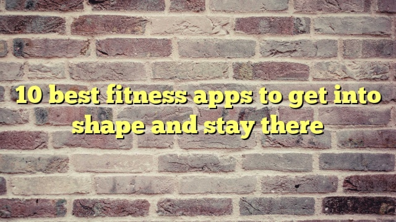 10 best fitness apps to get into shape and stay there