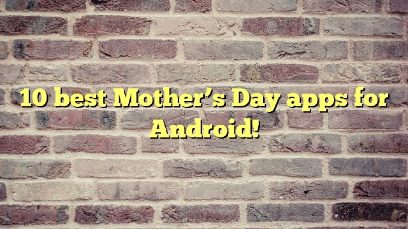 10 best Mother’s Day apps for Android!