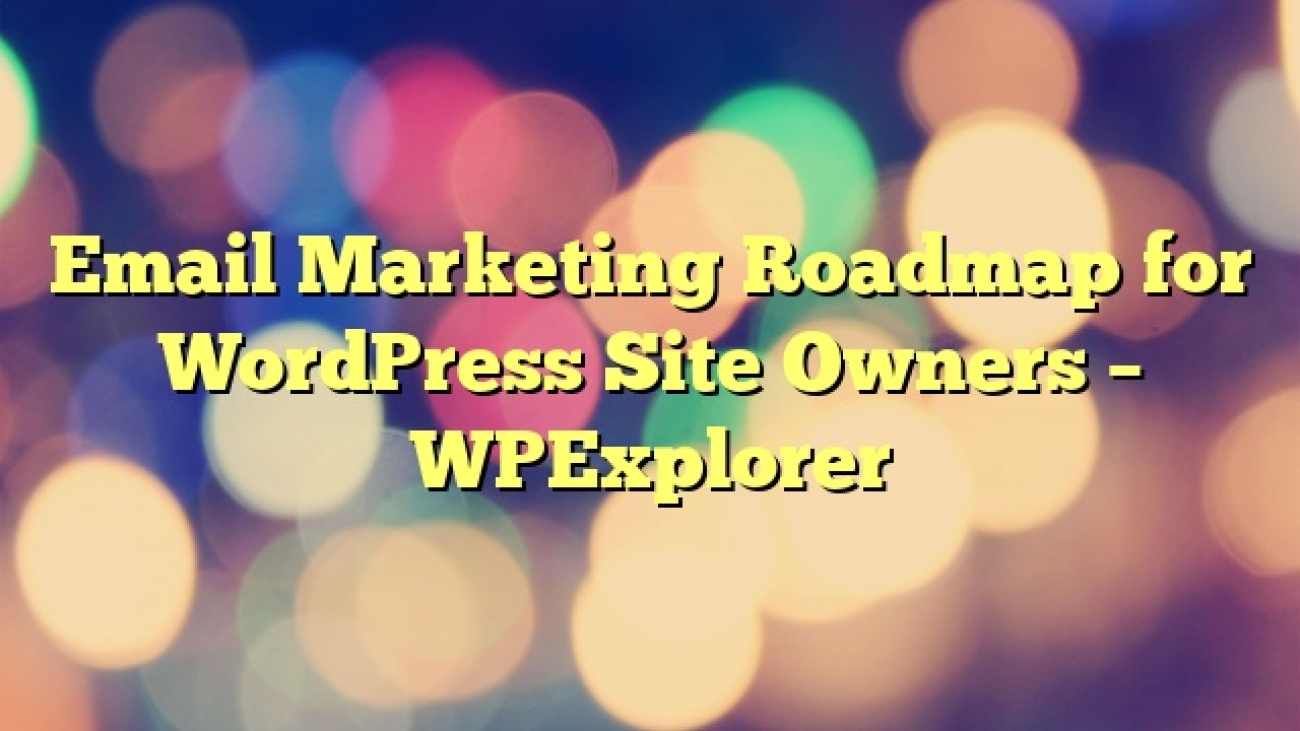 Email Marketing Roadmap for WordPress Site Owners – WPExplorer