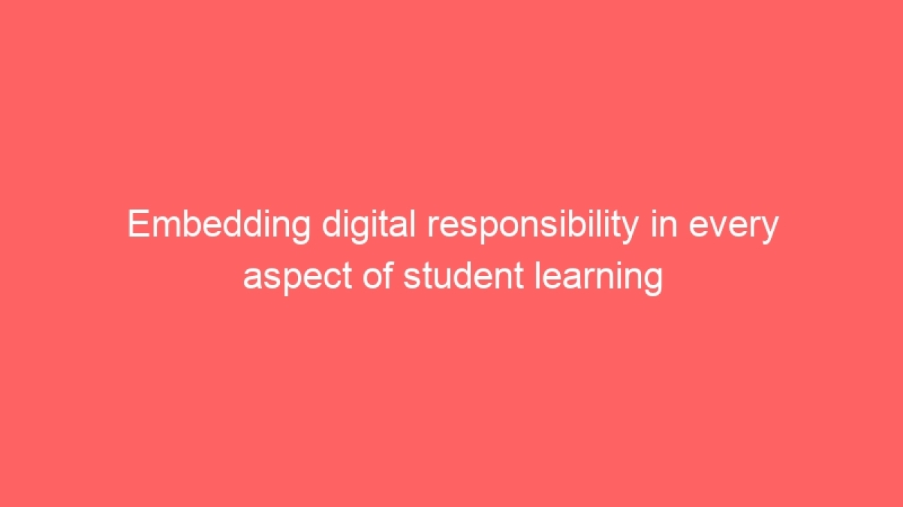 Embedding digital responsibility in every aspect of student learning