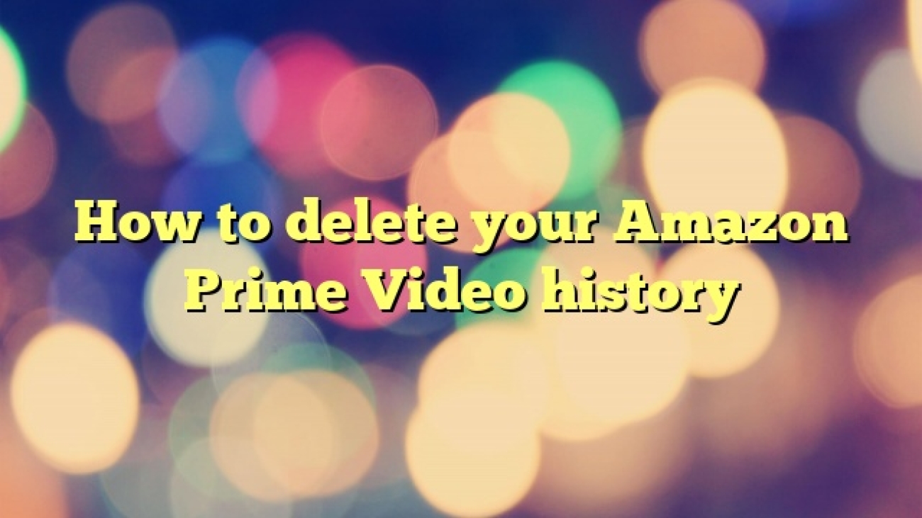 How to delete your Amazon Prime Video history