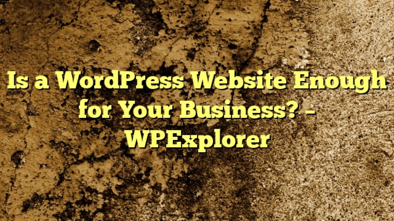 Is a WordPress Website Enough for Your Business? – WPExplorer