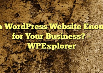 Is a WordPress Website Enough for Your Business? – WPExplorer