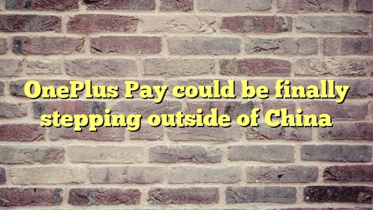 OnePlus Pay could be finally stepping outside of China