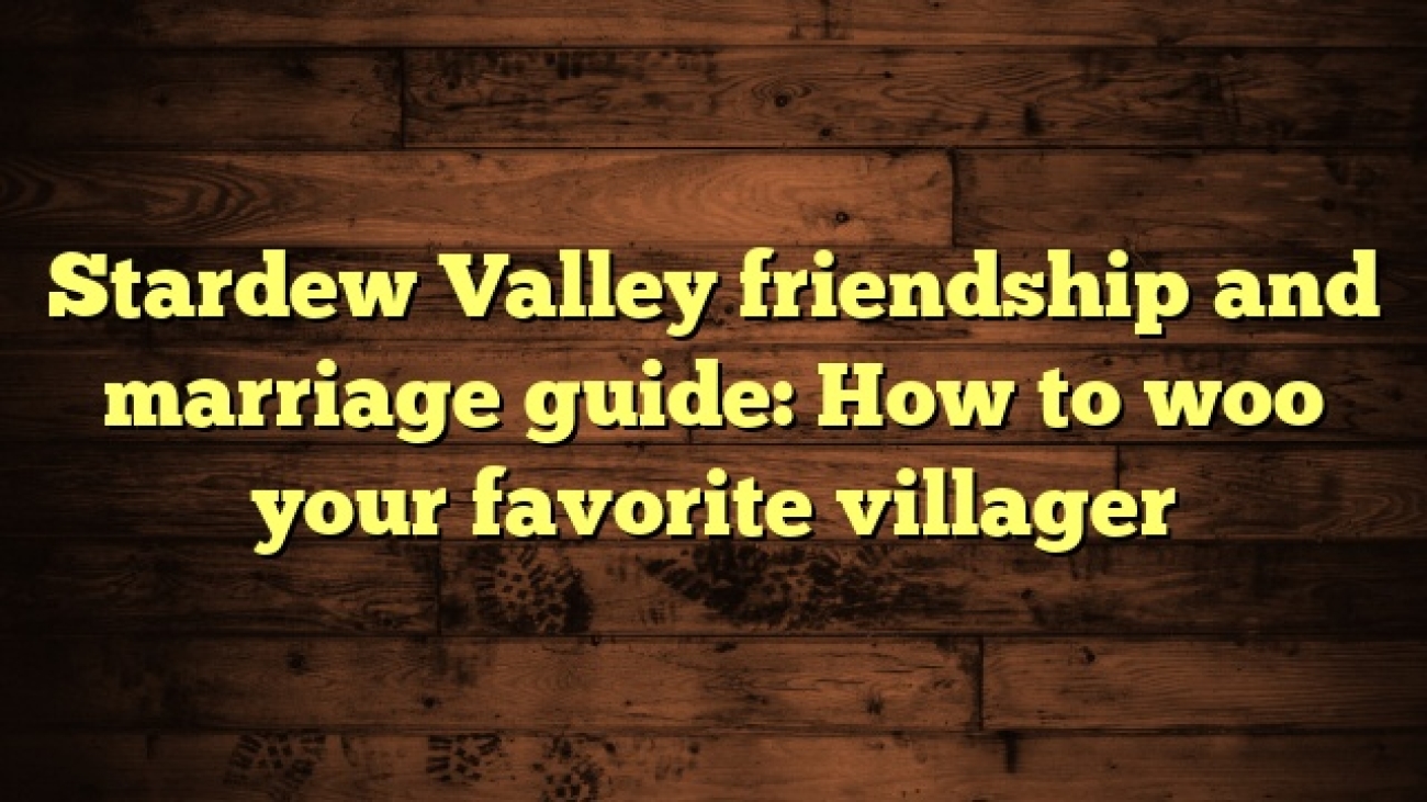 Stardew Valley friendship and marriage guide: How to woo your favorite villager