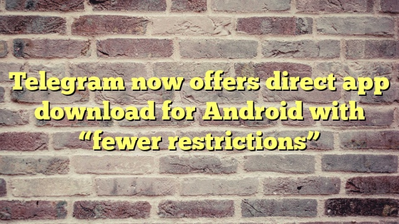 Telegram now offers direct app download for Android with “fewer restrictions”
