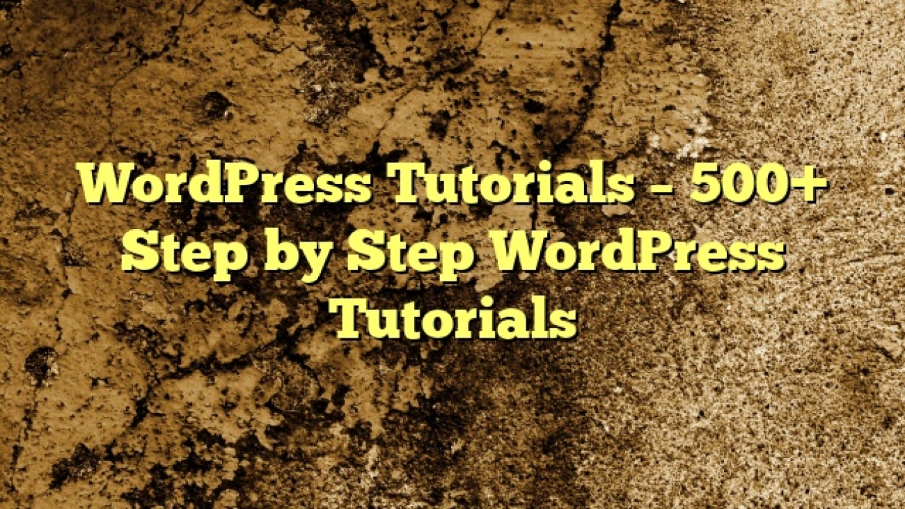 WordPress Tutorials – 500+ Step by Step WordPress Tutorials