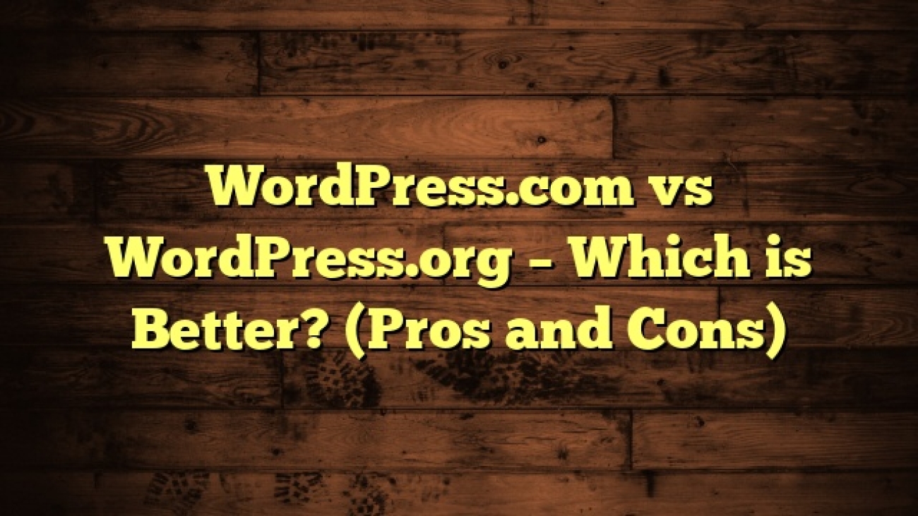 WordPress.com vs WordPress.org – Which is Better? (Pros and Cons)