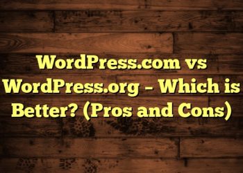 WordPress.com vs WordPress.org – Which is Better? (Pros and Cons)