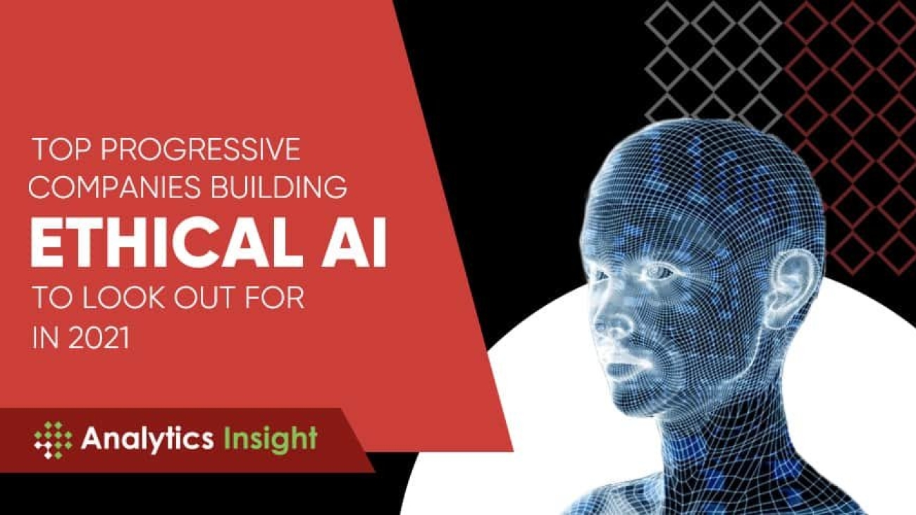 Top Progressive Companies Building Ethical AI to Look Out for in 2021