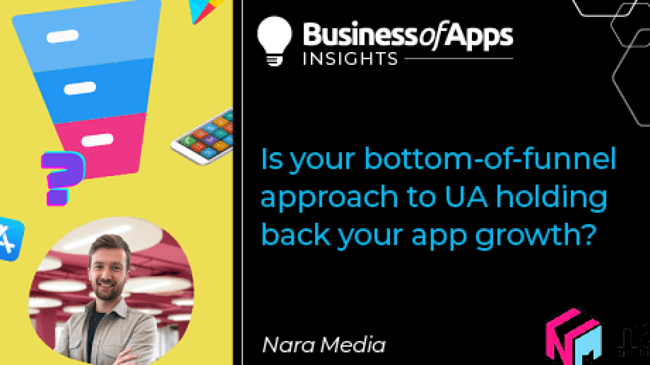 Is your bottom-of-funnel approach to UA holding back your app growth? - Business of Apps